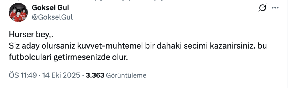 Göksel Gül: Hurser bey,Siz aday olursaniz kuvvet-muhtemel bir dahaki secimi kazanirsiniz. bu futbolculari getirmesenizde olur