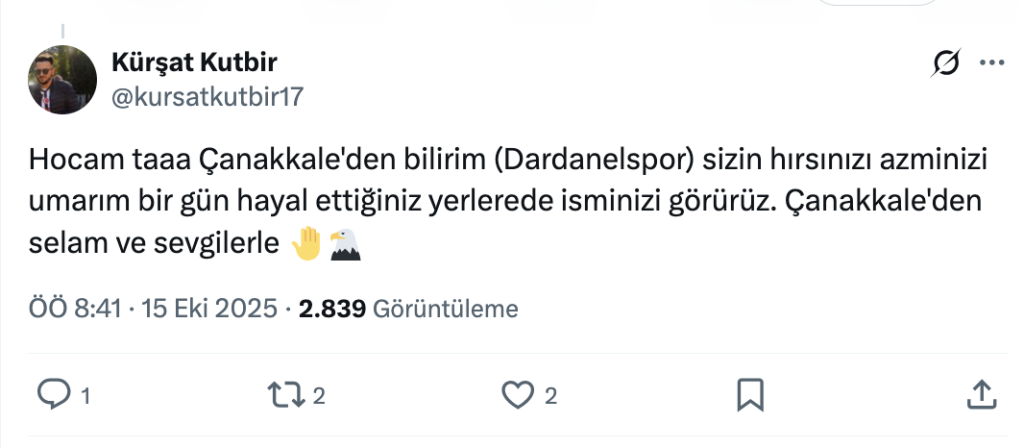  Kürşat Kutbir :"Hocam taaa Çanakkale'den bilirim (Dardanelspor) sizin hırsınızı azminizi umarım bir gün hayal ettiğiniz yerlerede isminizi görürüz. Çanakkale'den selam ve sevgilerle."