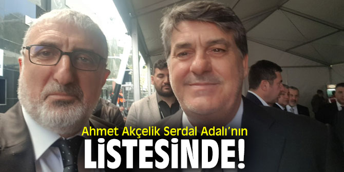 Serdal Adalı, Ahmet Akçelik'i listesine aldı 1 Serdal Adalı, Ahmet Akçelik'i listesine aldı